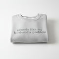 Sweatshirt- Sounds Like My Husband's Problem